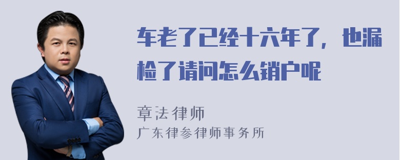 车老了已经十六年了，也漏检了请问怎么销户呢