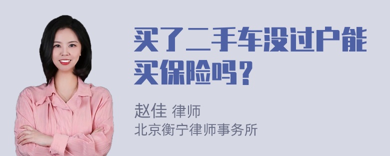 买了二手车没过户能买保险吗？