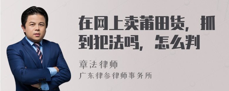 在网上卖莆田货，抓到犯法吗，怎么判