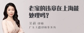 老家的违章在上海能处理吗？