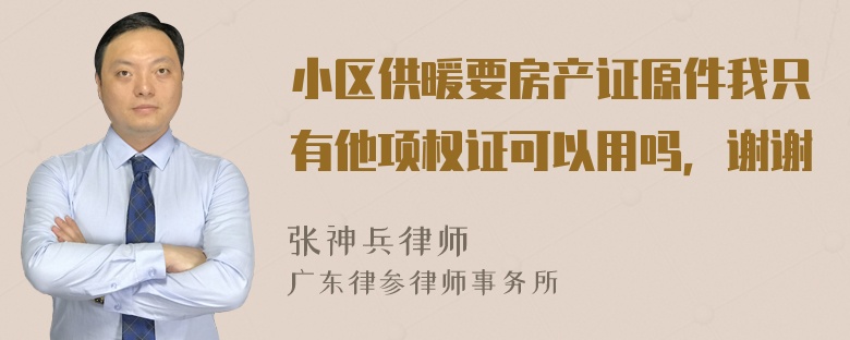 小区供暖要房产证原件我只有他项权证可以用吗，谢谢