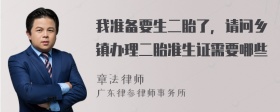 我准备要生二胎了，请问乡镇办理二胎准生证需要哪些