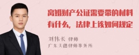 离婚财产公证需要带的材料有什么，法律上该如何规定