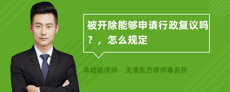 被开除能够申请行政复议吗？，怎么规定