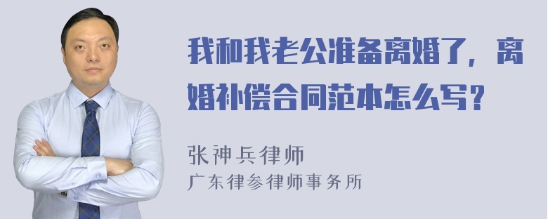 我和我老公准备离婚了，离婚补偿合同范本怎么写？