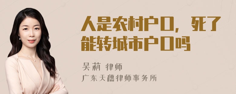 人是农村户口，死了能转城市户口吗