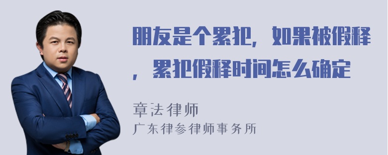 朋友是个累犯，如果被假释，累犯假释时间怎么确定