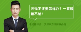 欠钱不还要怎样办？一直赖着不给！