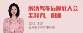 醉酒驾车后撞死人会怎样判，谢谢
