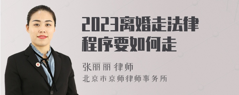 2023离婚走法律程序要如何走