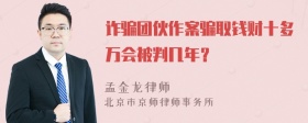 诈骗团伙作案骗取钱财十多万会被判几年？
