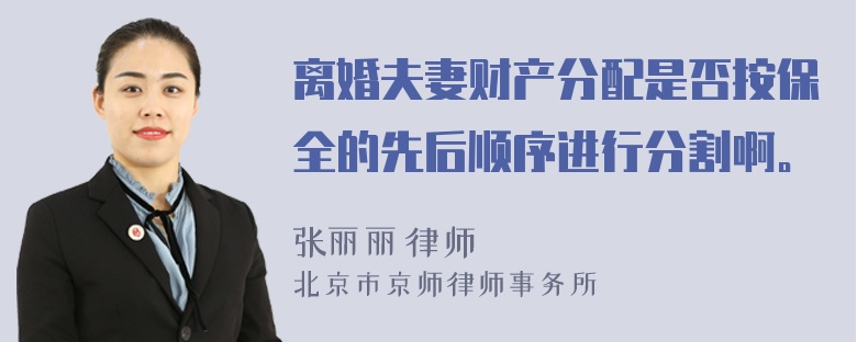 离婚夫妻财产分配是否按保全的先后顺序进行分割啊。