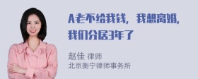 A老不给我钱，我想离婚，我们分居3年了