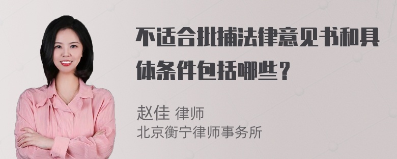 不适合批捕法律意见书和具体条件包括哪些？