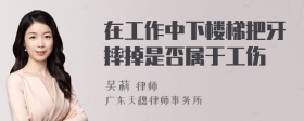在工作中下楼梯把牙摔掉是否属于工伤