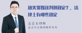 放火罪既遂判刑规定？，法律上有哪些规定