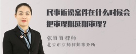 民事诉讼案件在什么时候会把审理期延期审理？
