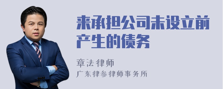 来承担公司未设立前产生的债务