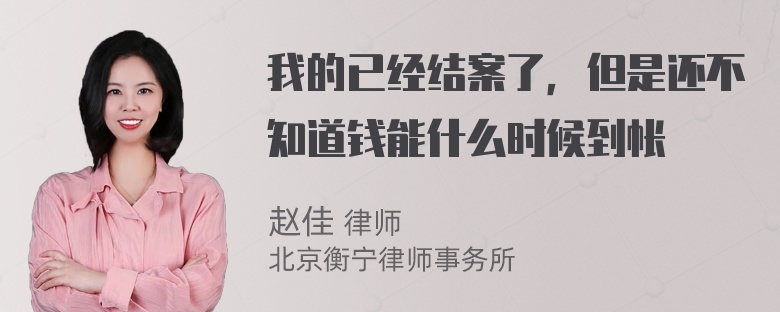 我的已经结案了，但是还不知道钱能什么时候到帐