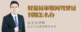 取保候审期间驾驶证到期怎么办
