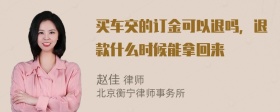 买车交的订金可以退吗，退款什么时候能拿回来