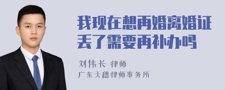我现在想再婚离婚证丢了需要再补办吗