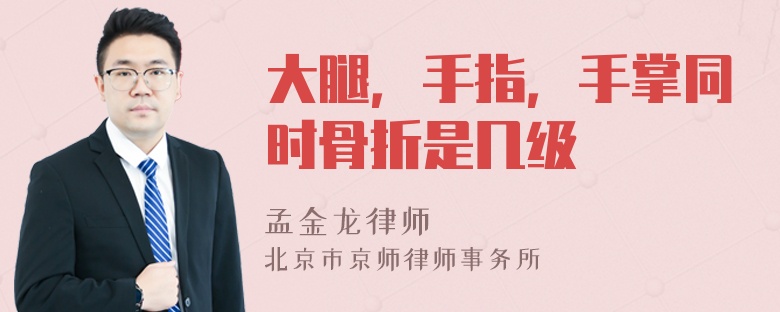 大腿，手指，手掌同时骨折是几级