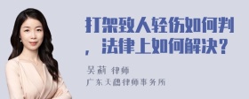 打架致人轻伤如何判，法律上如何解决？