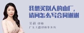 我想买别人的山厂，请问怎么写合同谢谢
