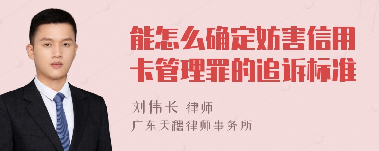 能怎么确定妨害信用卡管理罪的追诉标准