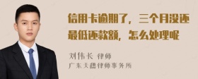 信用卡逾期了，三个月没还最低还款额，怎么处理呢