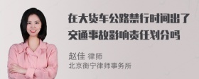 在大货车公路禁行时间出了交通事故影响责任划分吗