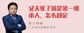 丈夫死了谁是第一继承人，怎么规定