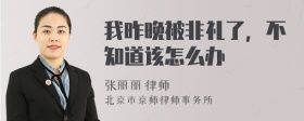 我昨晚被非礼了，不知道该怎么办