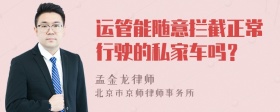 运管能随意拦截正常行驶的私家车吗？