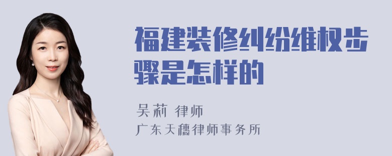 福建装修纠纷维权步骤是怎样的