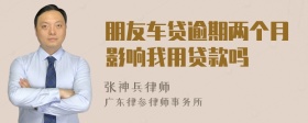 朋友车贷逾期两个月影响我用贷款吗