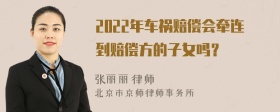 2022年车祸赔偿会牵连到赔偿方的子女吗？