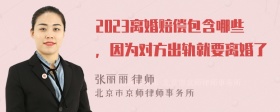 2023离婚赔偿包含哪些，因为对方出轨就要离婚了