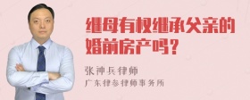 继母有权继承父亲的婚前房产吗？