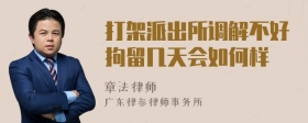 打架派出所调解不好拘留几天会如何样