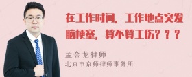 在工作时间，工作地点突发脑梗塞，算不算工伤？？？