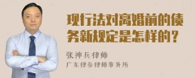 现行法对离婚前的债务新规定是怎样的？