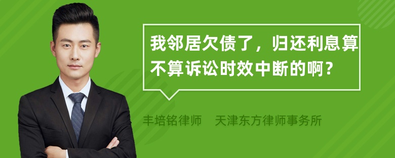 我邻居欠债了，归还利息算不算诉讼时效中断的啊？