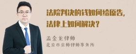 法院判决的钱如何给原告，法律上如何解决？