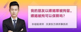 我的朋友以嫖娼罪被拘留。嫖娼被拘可以保释吗？