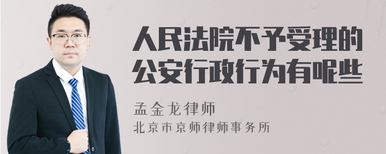 人民法院不予受理的公安行政行为有呢些