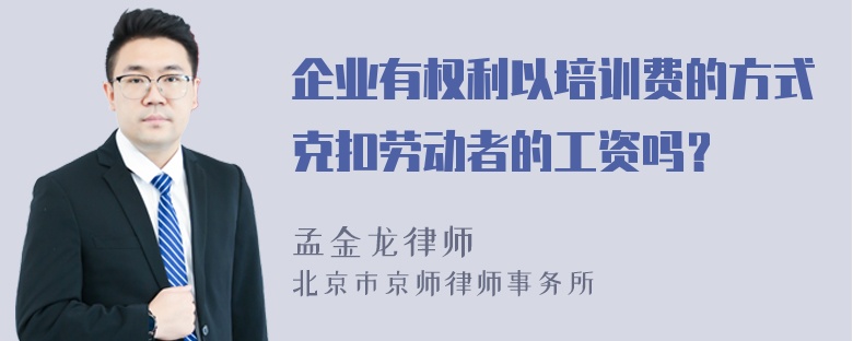 企业有权利以培训费的方式克扣劳动者的工资吗？