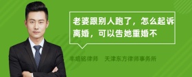老婆跟别人跑了，怎么起诉离婚，可以吿她重婚不