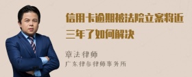 信用卡逾期被法院立案将近三年了如何解决